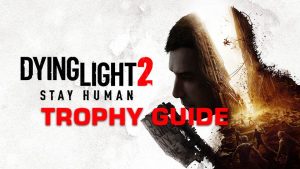 Dying Light 2 Trophy Guide